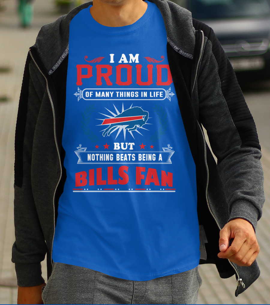 I Am Proud Of Many Things In Life But Nothing Beats Being A Bills Fan T-Shirt