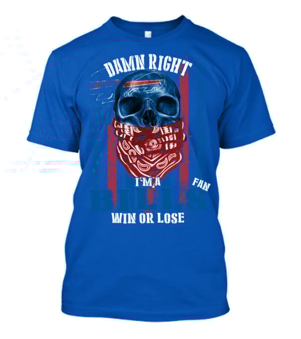 Damn Right I'm A Buffalo Bills Fan Win Or Lose T-Shirt