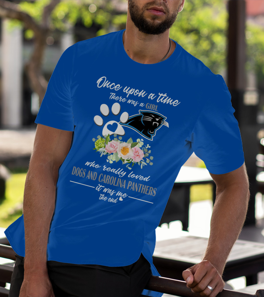 Once Upon A Time There Was A Girl Who Really Loved Dogs And Carolina Panthers It Was Me The End T-Shirt