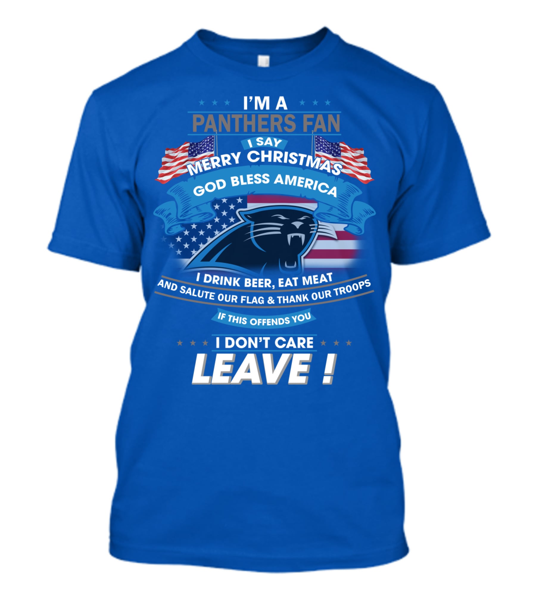 I'm A Panthers Fan Merry Christmas God Bless America I Drink Beer Eat Meat Salute Our Flag Thank Our Troops Leave T-Shirt