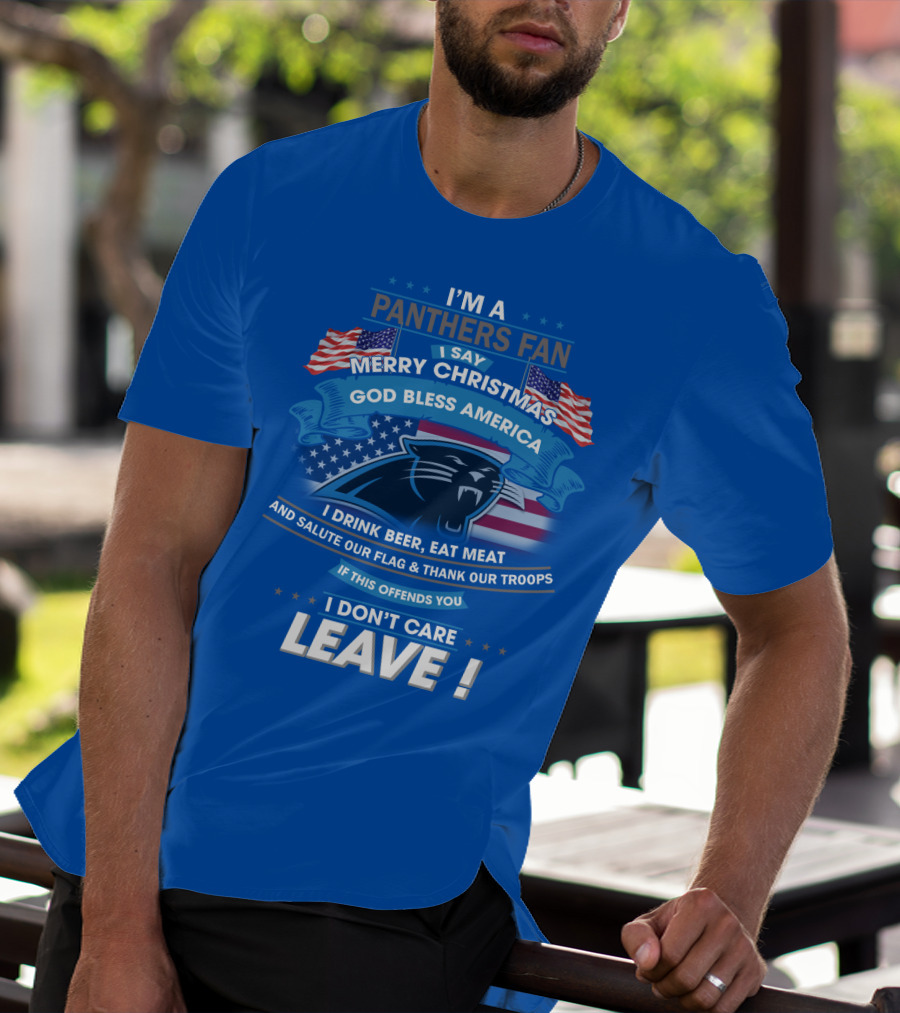 I'm A Panthers Fan Merry Christmas God Bless America I Drink Beer Eat Meat Salute Our Flag Thank Our Troops Leave T-Shirt