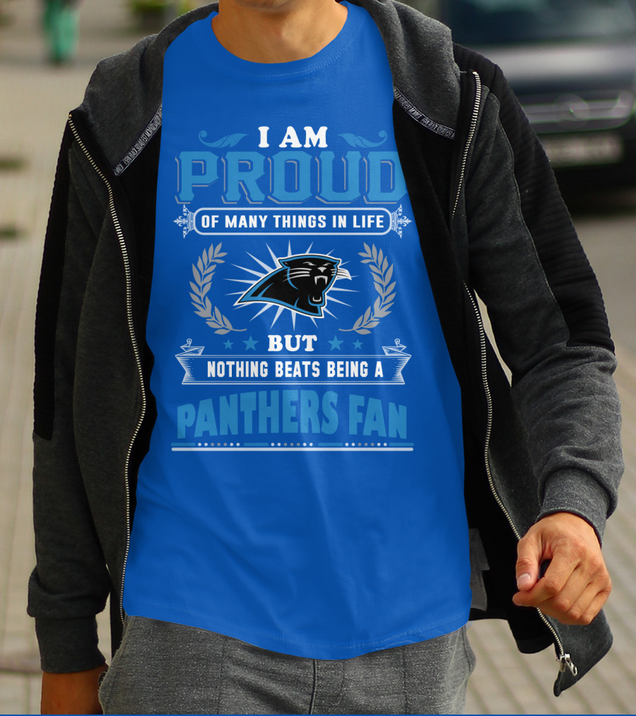 I Am Proud Of Many Things In Life But Nothing Beats Being A Panthers Fan Carolina Panthers T-Shirt