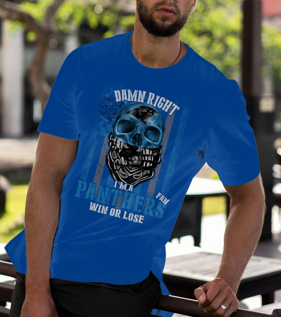Damn Right I'm A Panthers Fan Win Or Lose T-Shirt