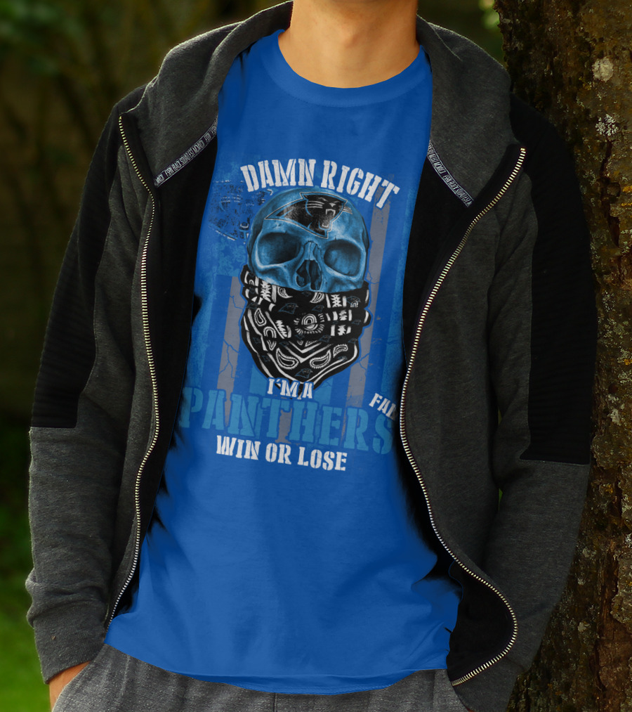 Damn Right I'm A Panthers Fan Win Or Lose T-Shirt