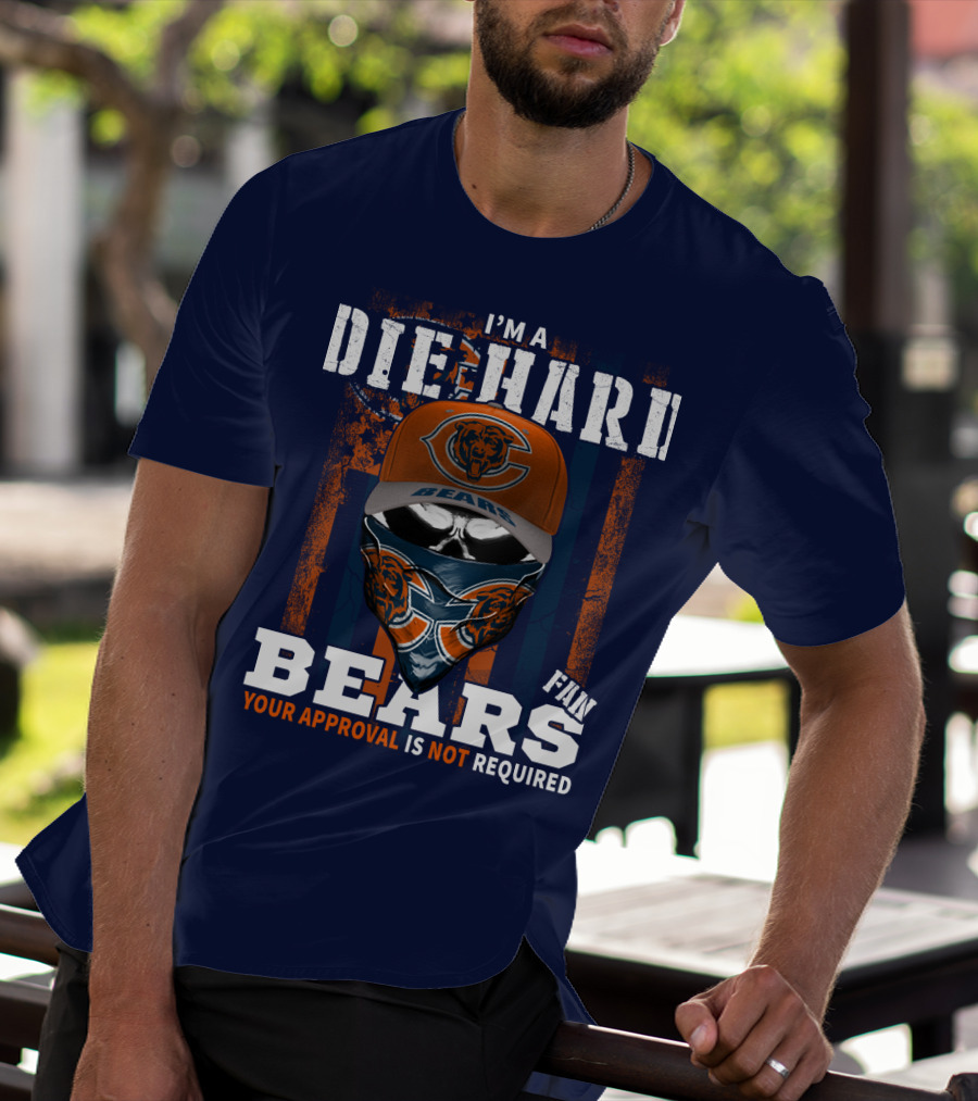 I'm A Die-Hard Bears Fan Your Approval Is Not Required T-Shirt