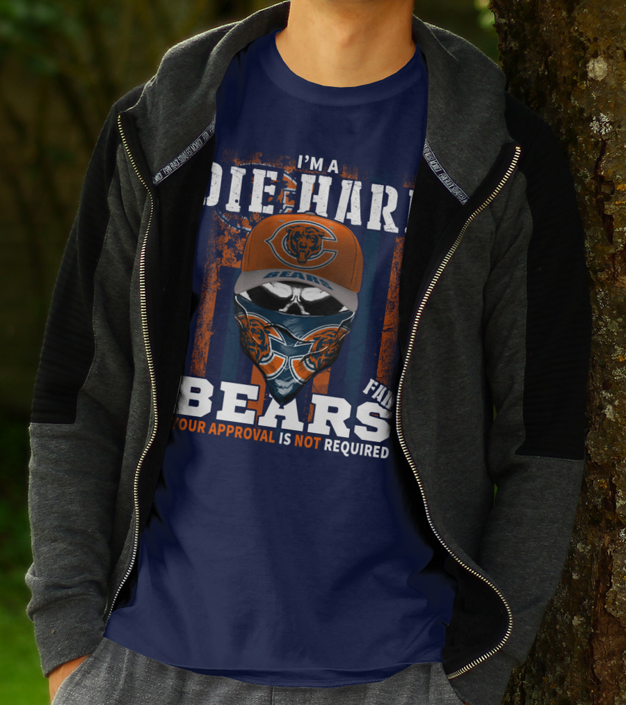 I'm A Die-Hard Bears Fan Your Approval Is Not Required T-Shirt