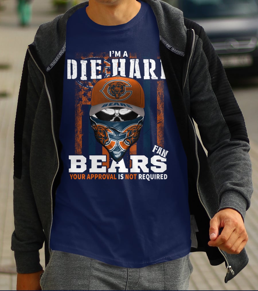 I'm A Die-Hard Bears Fan Your Approval Is Not Required T-Shirt