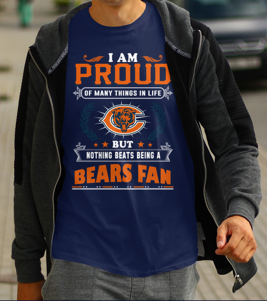 I Am Proud Of Many Things In Life But Nothing Beats Being A Bears Fan T-Shirt