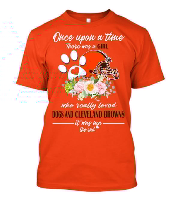 Once Upon A Time There Was A Girl Who Really Loved Dogs And Cleveland Browns It Was Me The End T-Shirt