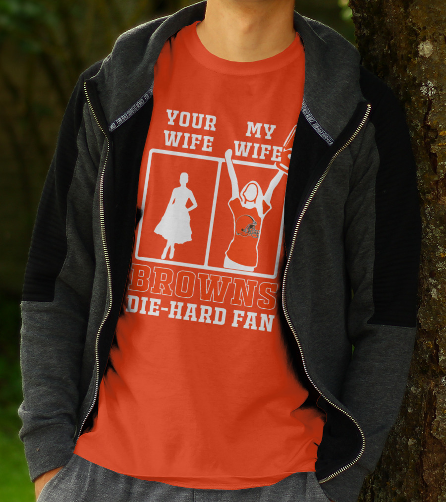 Your Wife My Wife Browns Die-Hard Fan T-Shirt