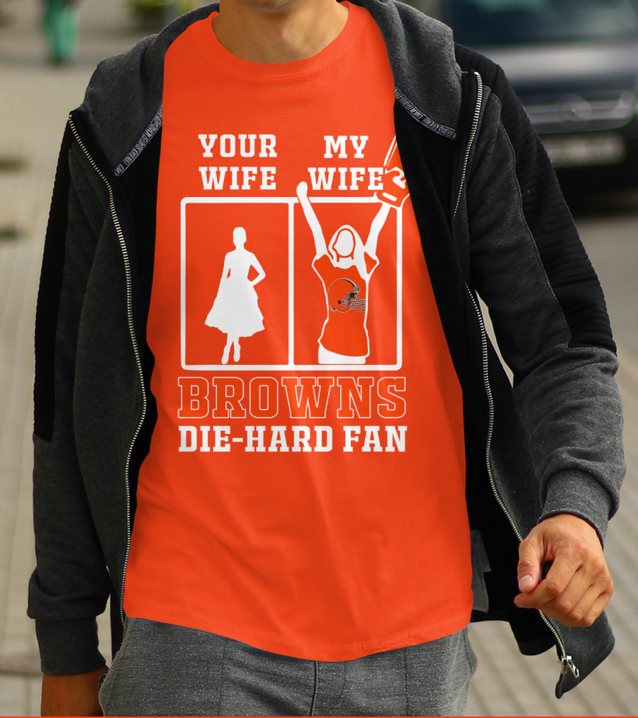 Your Wife My Wife Browns Die-Hard Fan T-Shirt