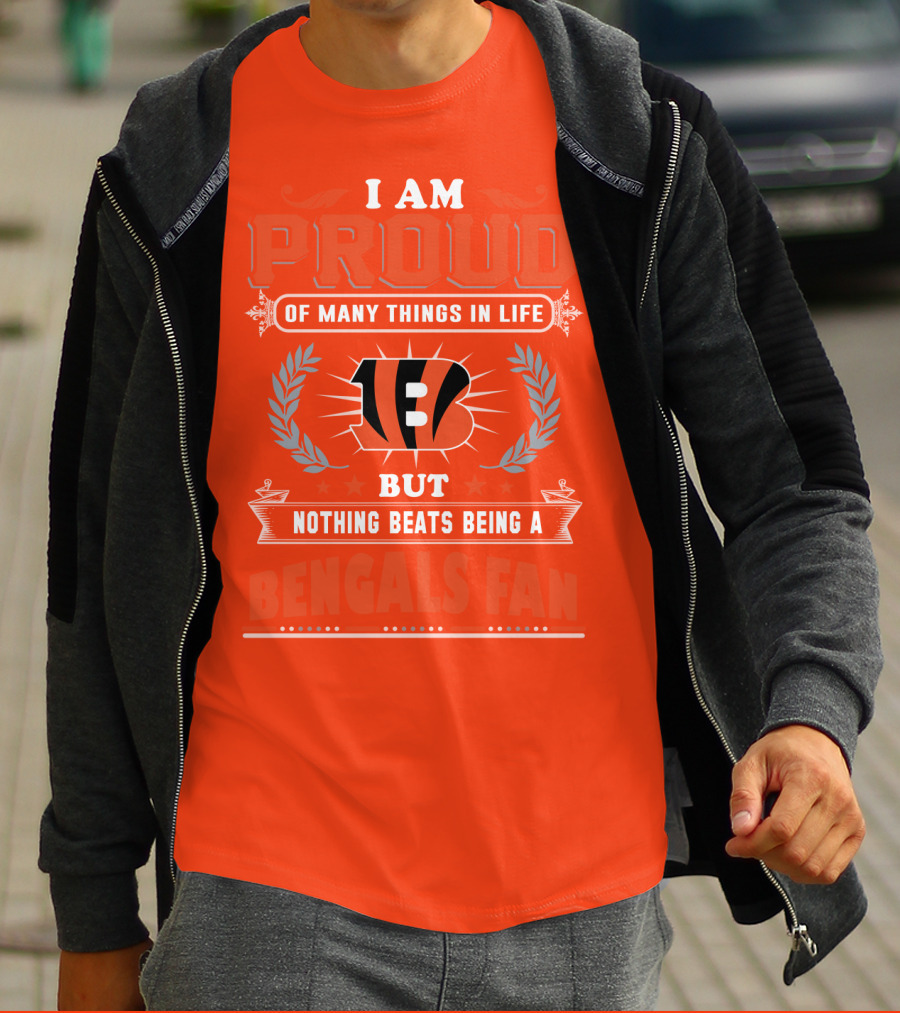 I Am Proud Of Many Things In Life But Nothing Beats Being A Bengals Fan T-Shirt