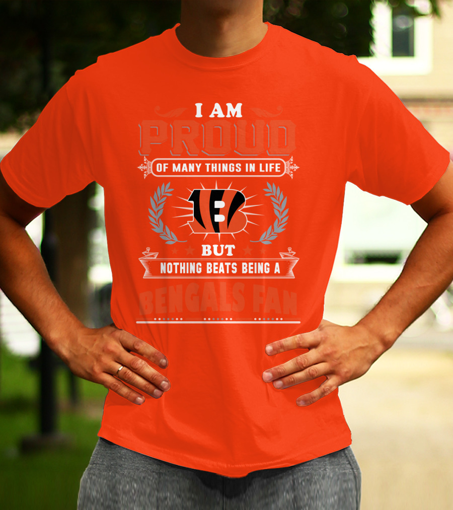 I Am Proud Of Many Things In Life But Nothing Beats Being A Bengals Fan T-Shirt