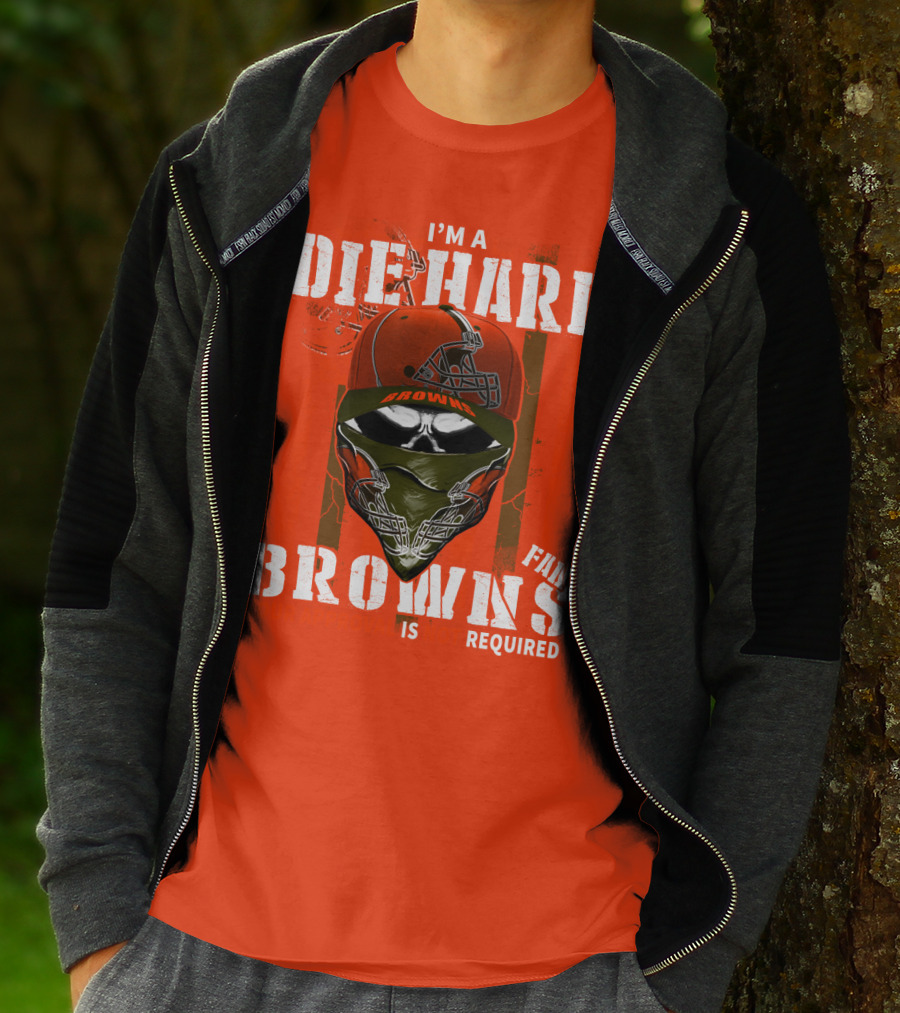 I'm A Die Hard Browns Fan Is Required T-Shirt