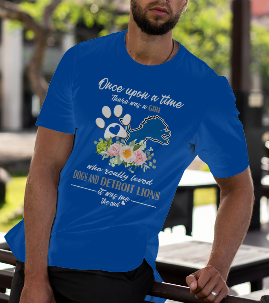 Once Upon A Time There Was A Girl Who Really Loved Dogs And Detroit Lions It Was Me The End T-Shirt