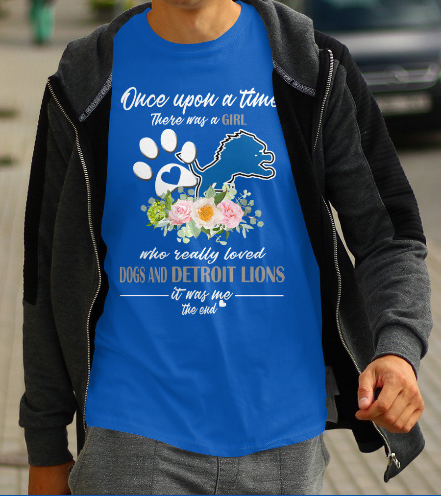 Once Upon A Time There Was A Girl Who Really Loved Dogs And Detroit Lions It Was Me The End T-Shirt