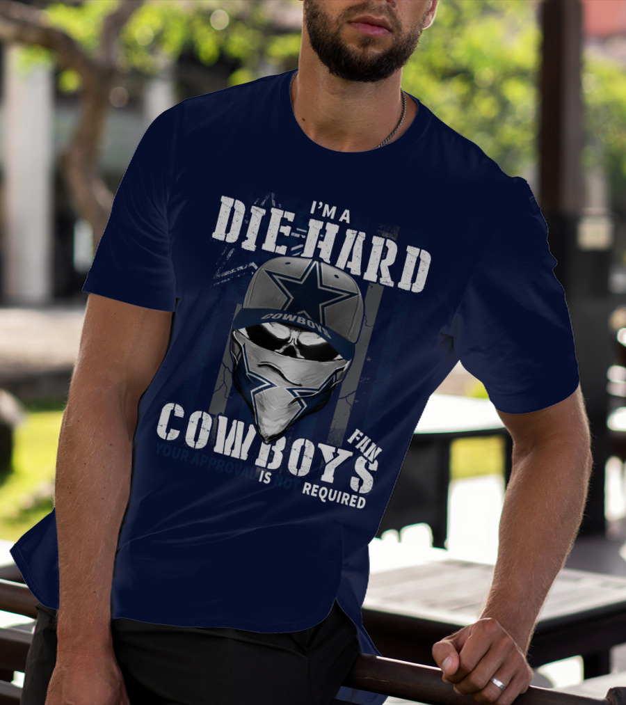 I'm A Die-Hard Cowboys Fan Your Approval Is Not Required T-Shirt