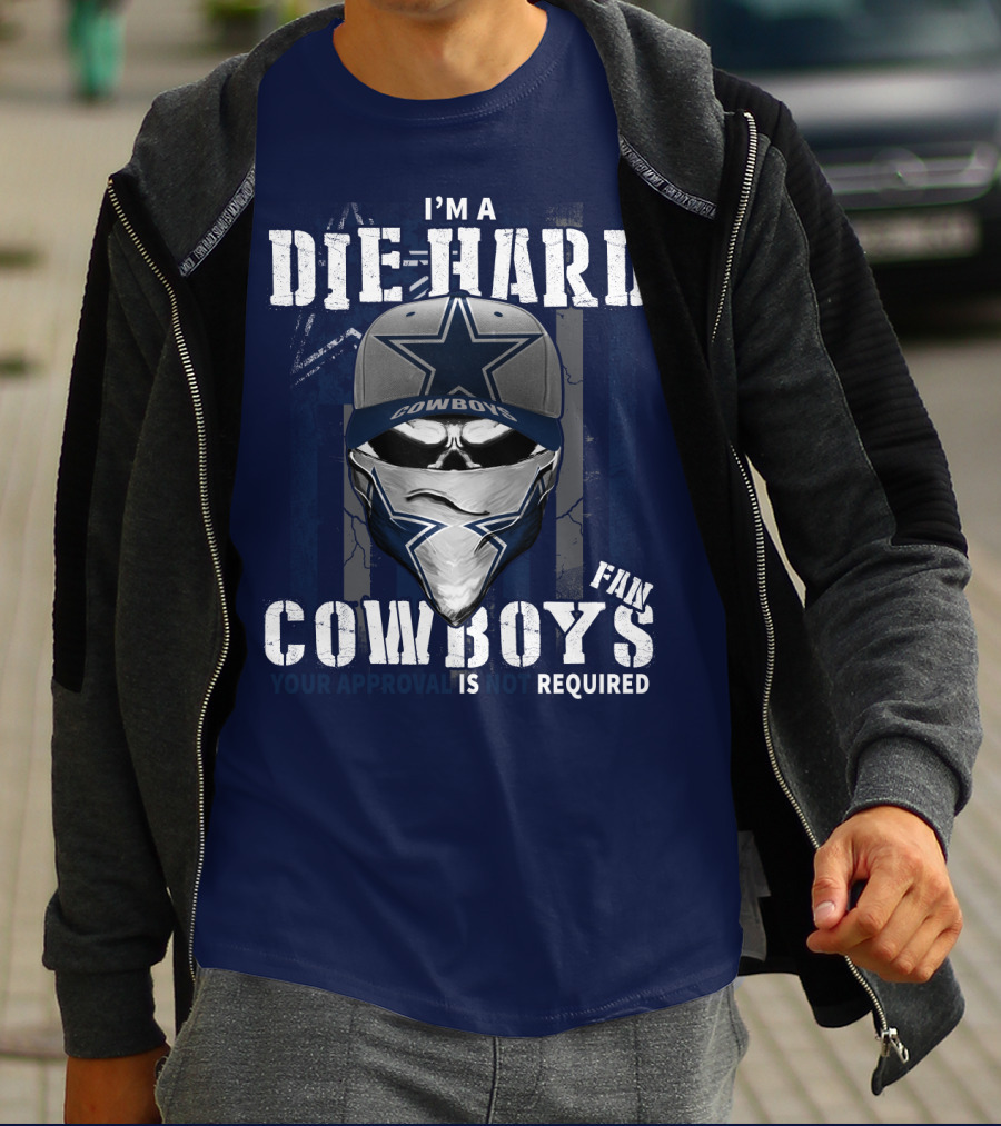 I'm A Die-Hard Cowboys Fan Your Approval Is Not Required T-Shirt