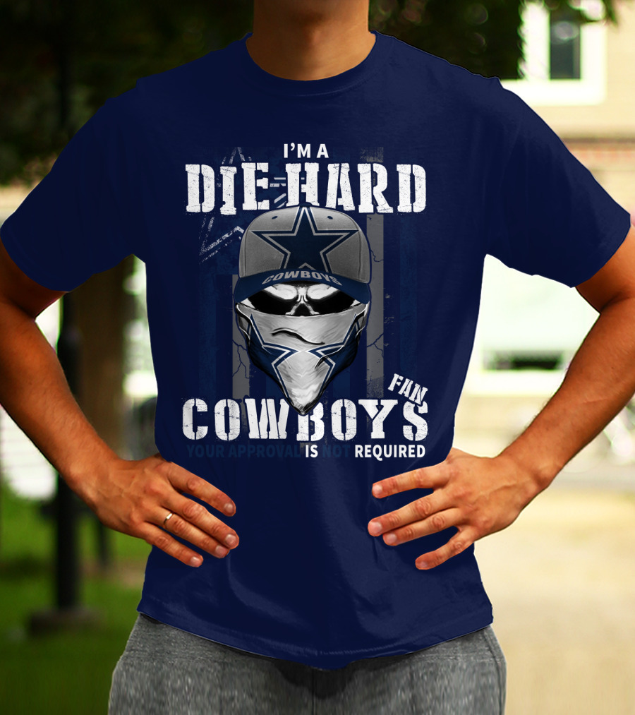 I'm A Die-Hard Cowboys Fan Your Approval Is Not Required T-Shirt
