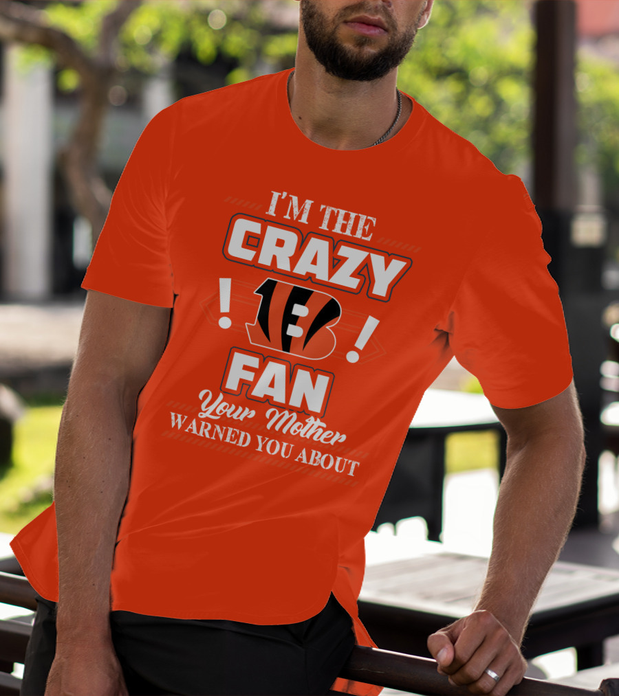 I'm The Crazy Bengals Fan Your Mother Warned You About T-Shirt