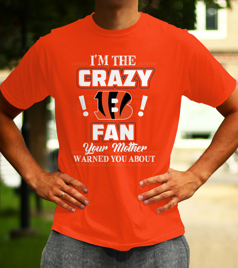 I'm The Crazy Bengals Fan Your Mother Warned You About T-Shirt