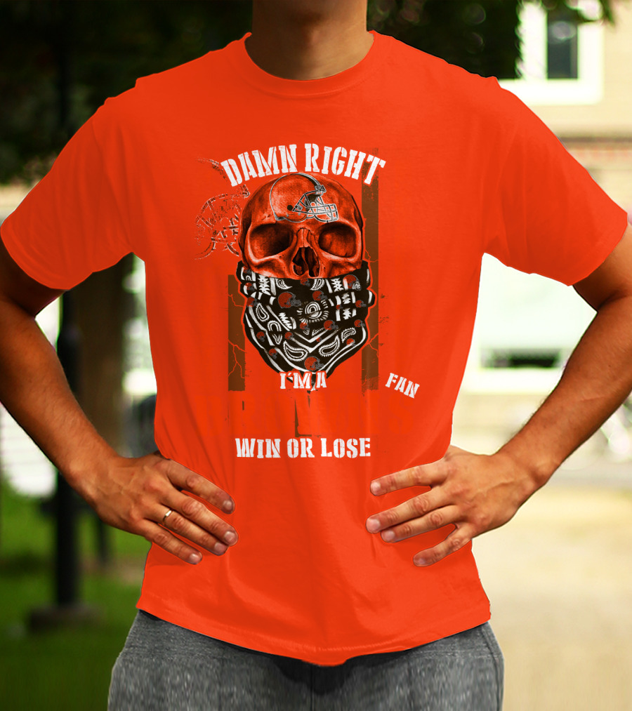 Damn Right I'm A Cleveland Browns Fan Win Or Lose T-Shirt