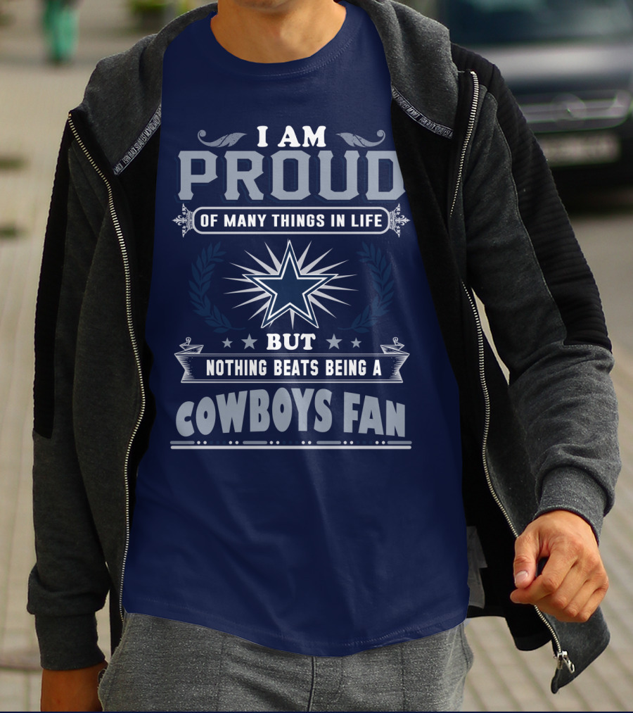 I Am Proud Of Many Things In Life But Nothing Beats Being A Cowboys Fan T-Shirt