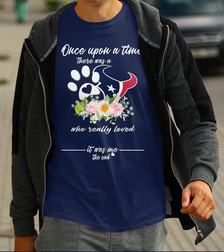 Once Upon A Time There Was A Girl Who Really Loved Dogs And Houston Texans It Was Me The End T-Shirt