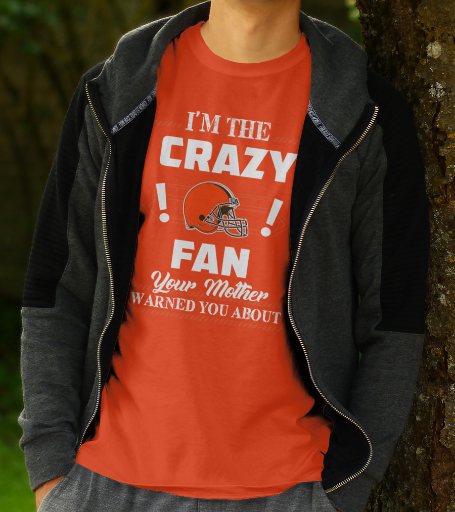 Cleveland Browns I'm The Crazy Fan Your Mother Warned You About T-Shirt