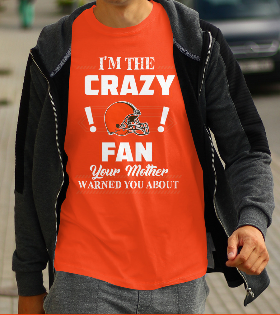 Cleveland Browns I'm The Crazy Fan Your Mother Warned You About T-Shirt