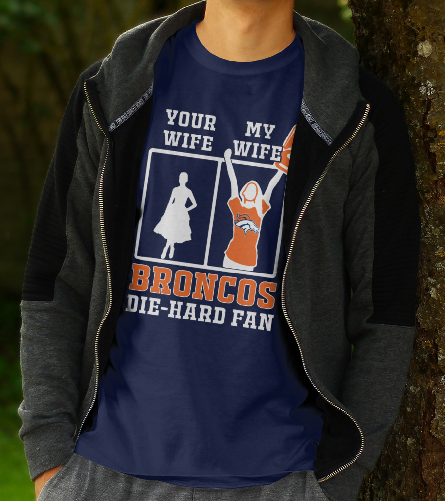 Your Wife My Wife Broncos Die-Hard Fan T-Shirt