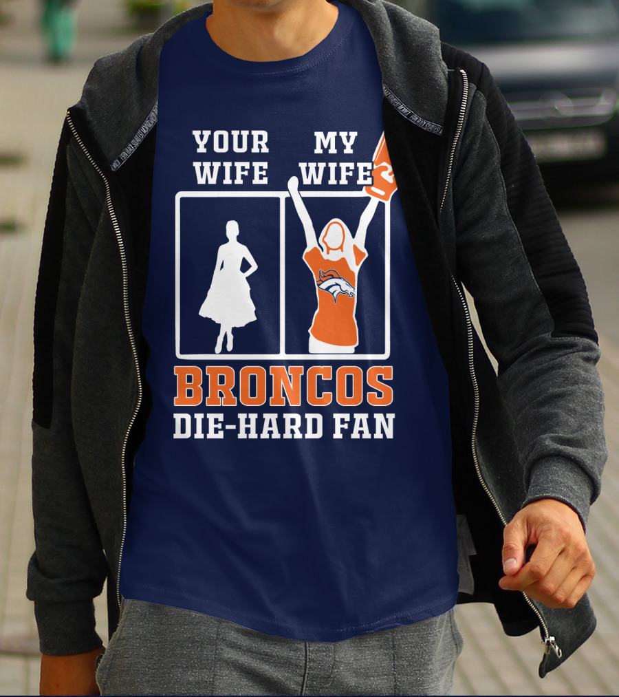 Your Wife My Wife Broncos Die-Hard Fan T-Shirt