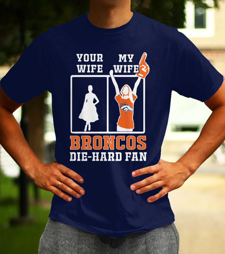 Your Wife My Wife Broncos Die-Hard Fan T-Shirt