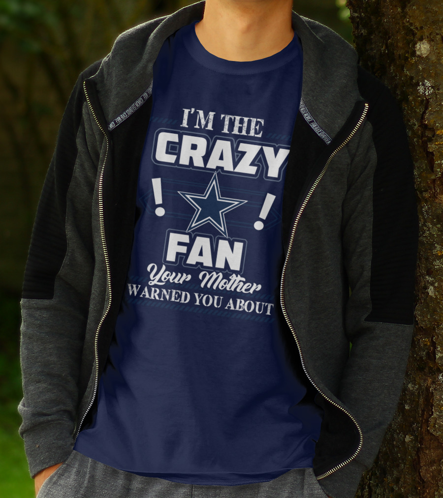 I'm The Crazy Dallas Cowboys Fan Your Mother Warned You About T-Shirt