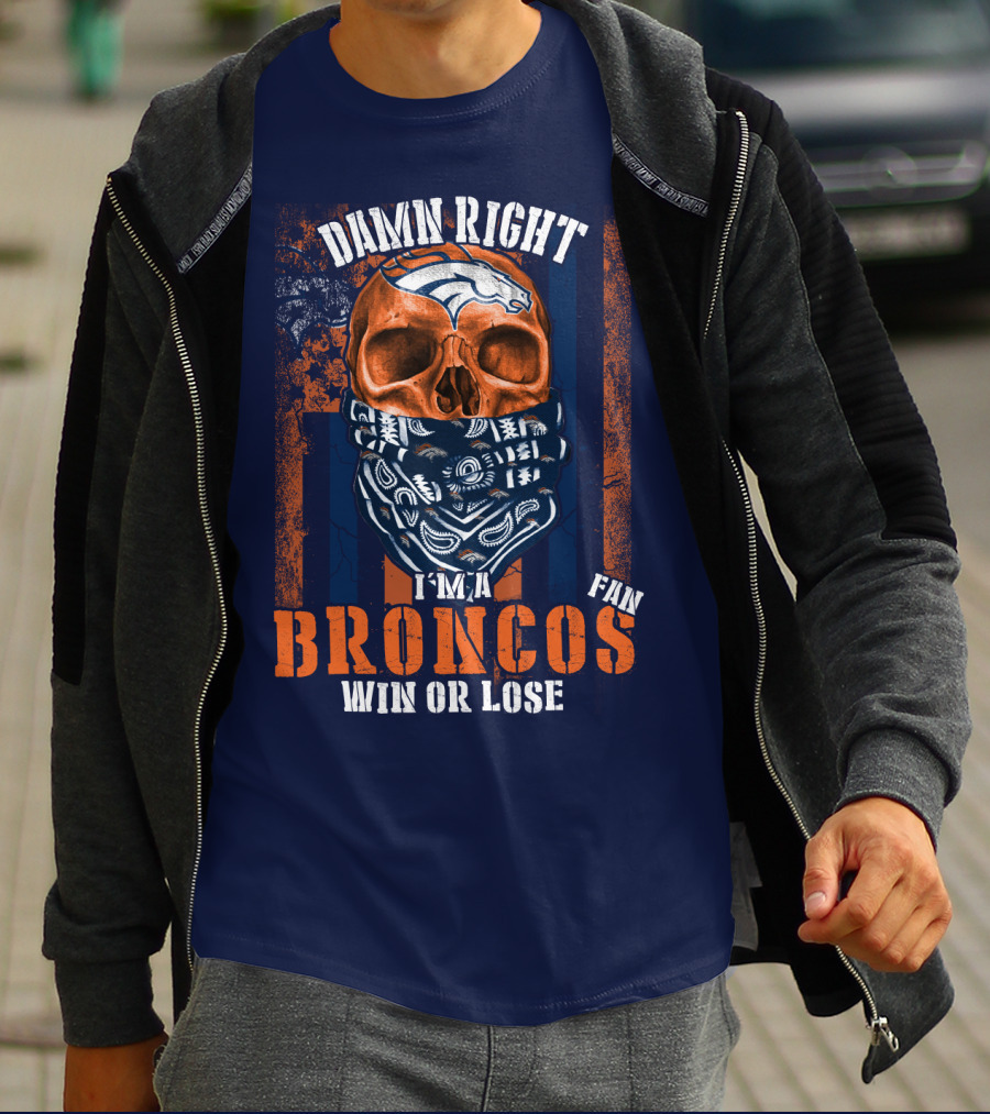 Damn Right I'm A Broncos Fan Win Or Lose T-Shirt