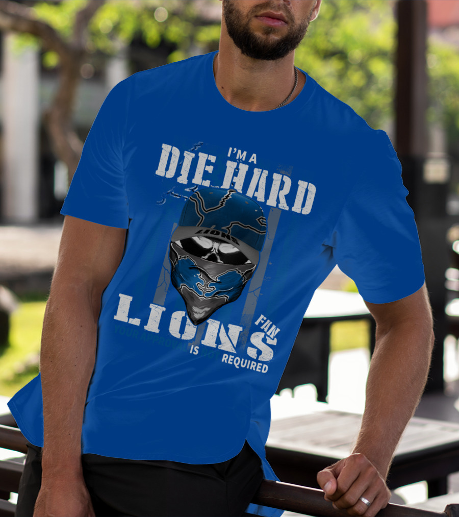 I'm A Die Hard Detroit Lions Fan Your Approval Is Not Required T-Shirt