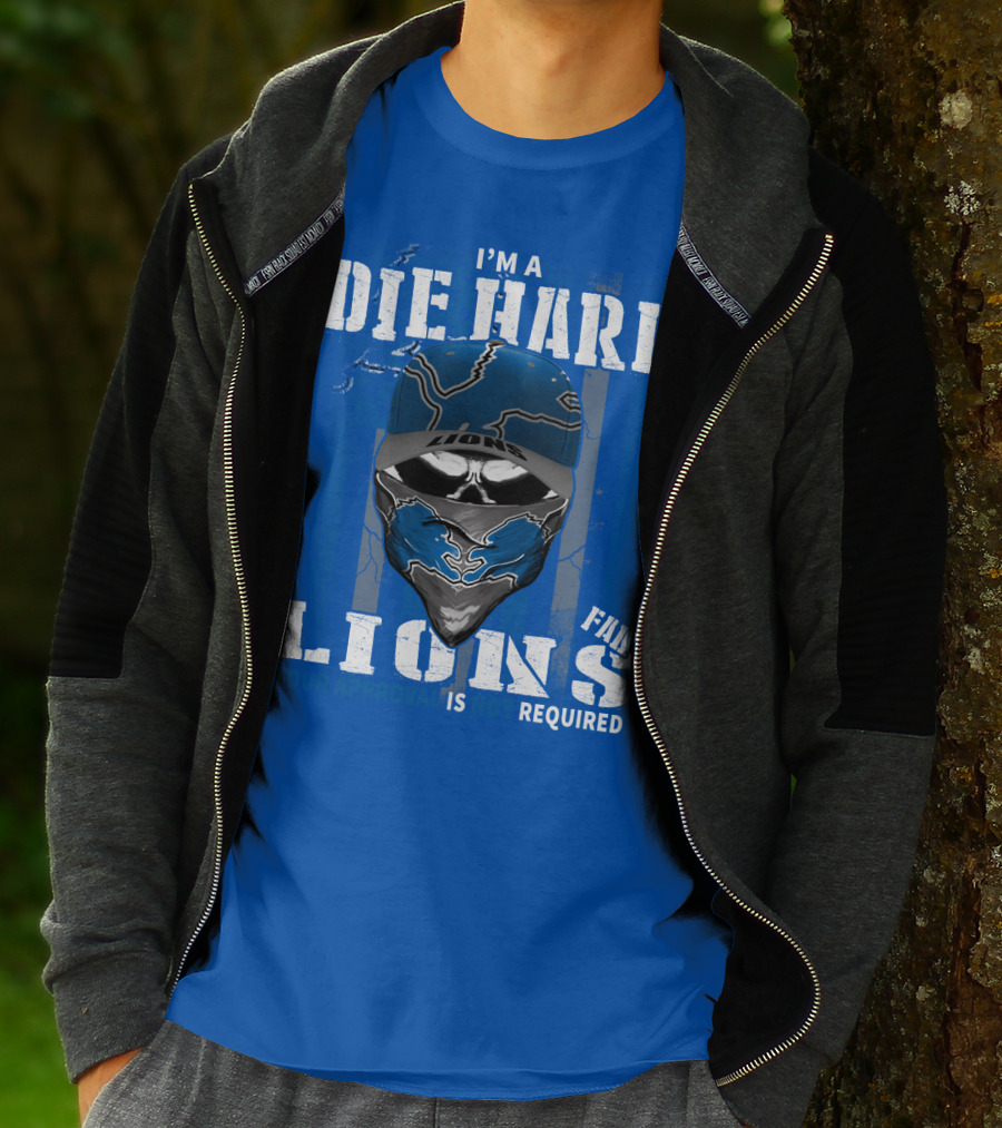 I'm A Die Hard Detroit Lions Fan Your Approval Is Not Required T-Shirt