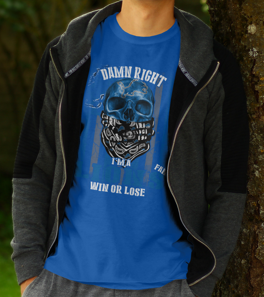 Damn Right I'm A Detroit Lions Fan Win Or Lose T-Shirt