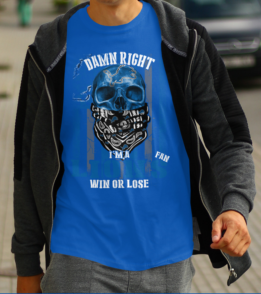 Damn Right I'm A Detroit Lions Fan Win Or Lose T-Shirt