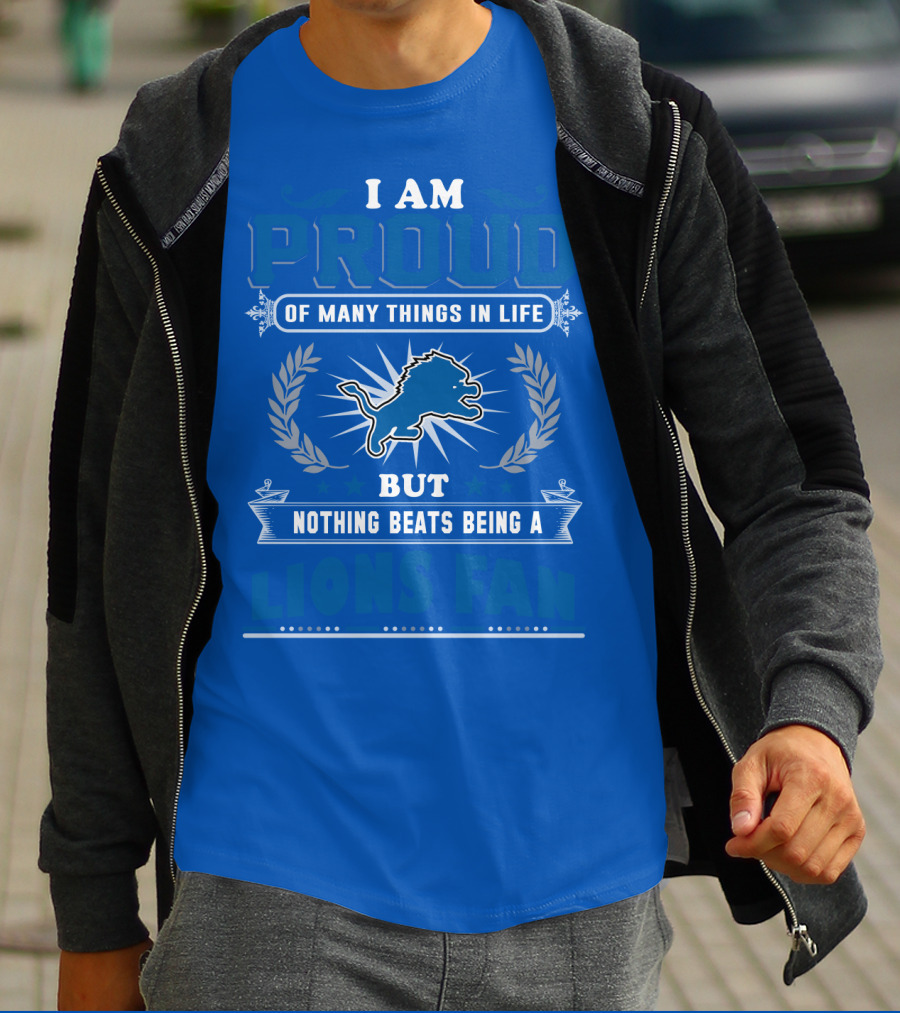 I Am Proud Of Many Things In Life Nothing Beats Being A Detroit Lions Fan T-Shirt