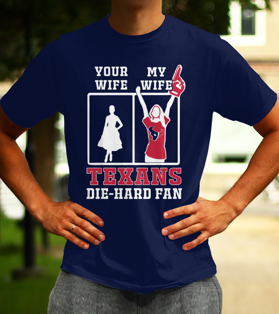 Your Wife My Wife Texans Die-Hard Fan T-Shirt
