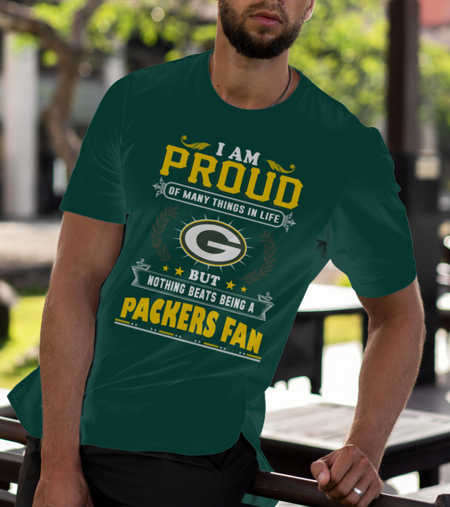 I Am Proud Of Many Things In Life But Nothing Beats Being A Packers Fan T-Shirt