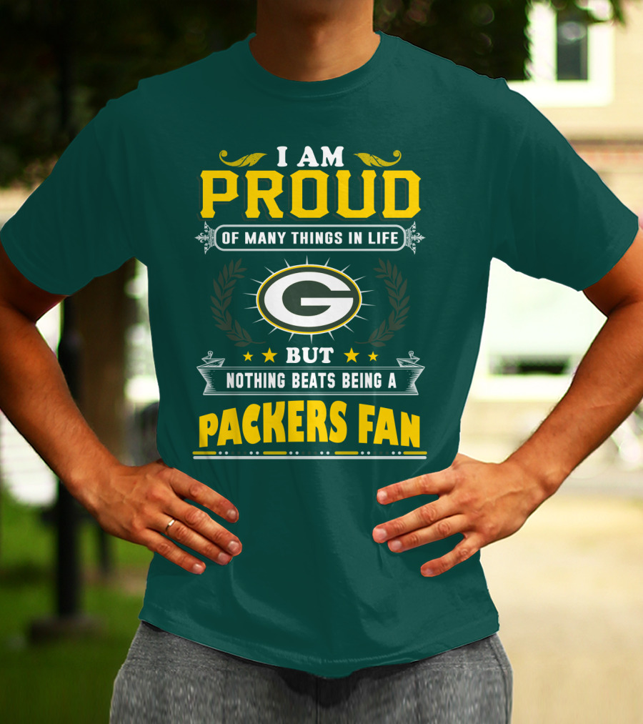 I Am Proud Of Many Things In Life But Nothing Beats Being A Packers Fan T-Shirt