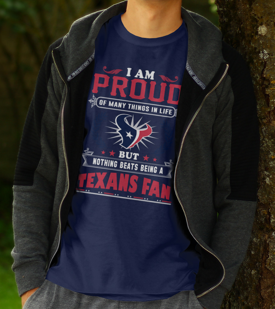 I Am Proud Of Many Things In Life But Nothing Beats Being A Texans Fan T-Shirt