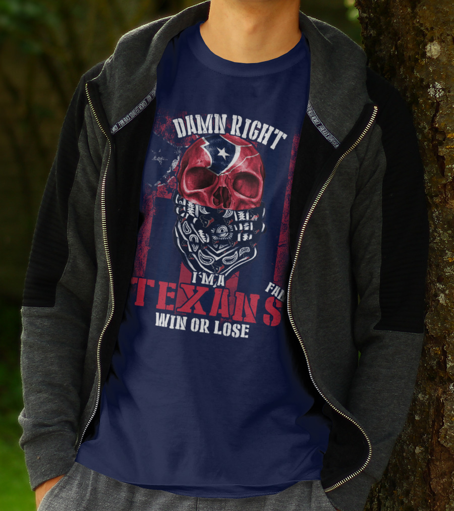 Damn Right I'm A Texans Fan Win Or Lose T-Shirt