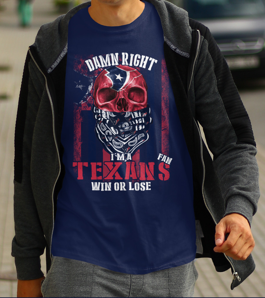Damn Right I'm A Texans Fan Win Or Lose T-Shirt