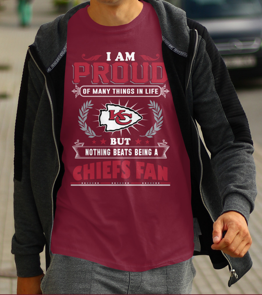 I Am Proud Of Many Things In Life But Nothing Beats Being A Chiefs Fan Kansas City Chiefs T-Shirt
