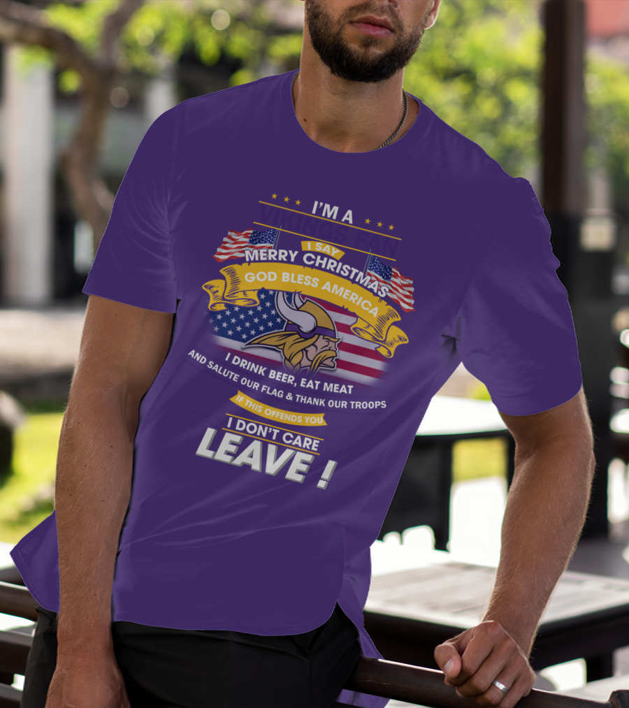 I'm A Vikings Fan Merry Christmas God Bless America I Drink Beer Eat Meat Salute Our Flag Thank Our Troops I Don't Care Leave T-Shirt