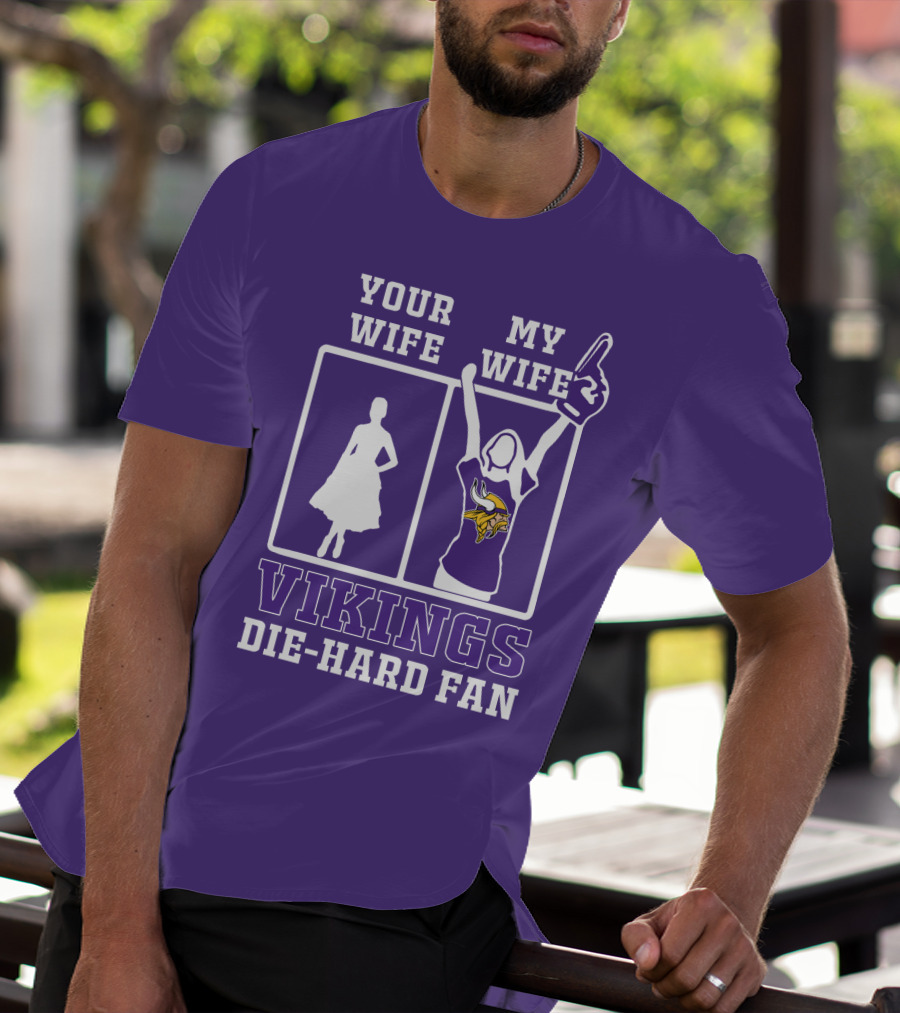 Your Wife Vikings My Wife Die-Hard Fan T-Shirt