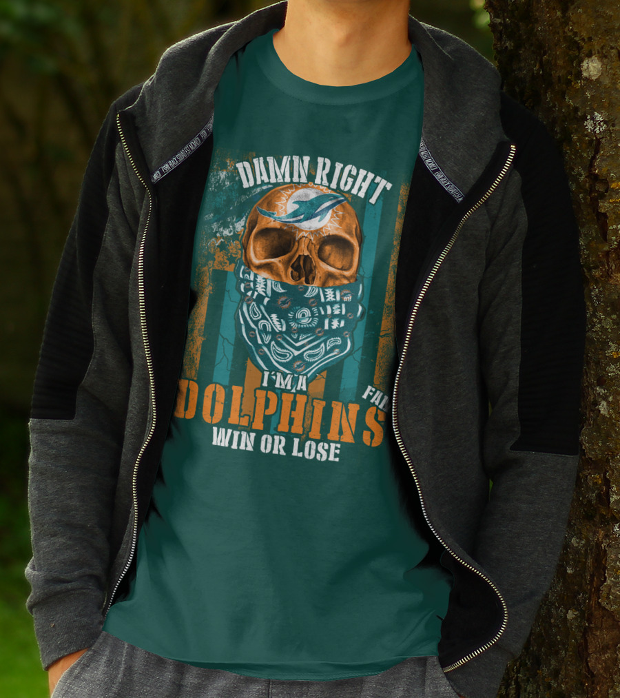 Damn Right I'm A Dolphins Fan Win Or Lose T-Shirt